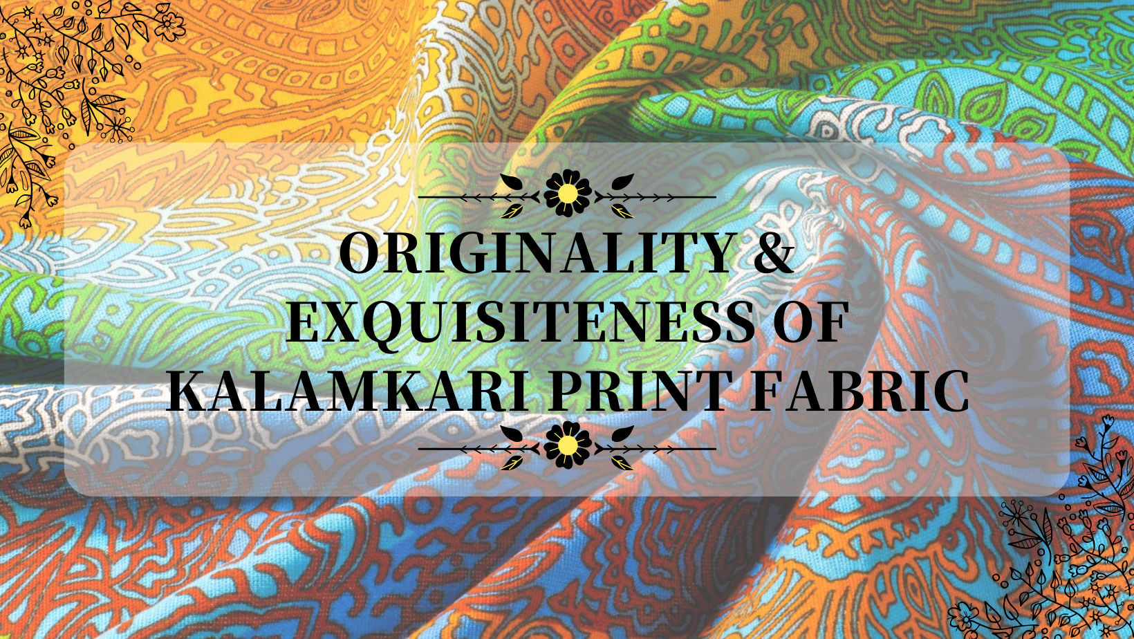 Originality & Exquisiteness of Kalamkari Print Fabric